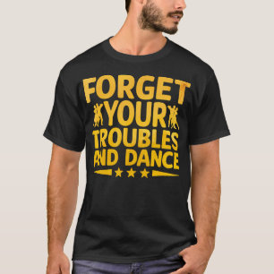 Vergessen Sie Ihre Sorgen Und Tanzen Tanzender Tän T-Shirt