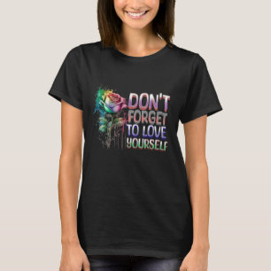 Vergessen Sie nicht, sich selbst zu lieben T-Shirt