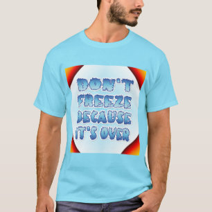 Vergessen Sie nicht, weil es vorbei ist T-Shirt