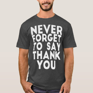 VERGESSEN SIE NIE, IHNEN ZU DANKEN T-Shirt