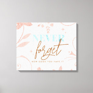 Vergessen Sie nie, wie gut Sie es Glaubensleben ha Leinwanddruck