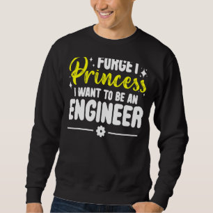 Vergessen Sie Princess, die ich als Ingenieur Gewo Sweatshirt