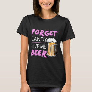 Vergessen Sie Süßigkeiten geben Sie mir Bier T-Shirt
