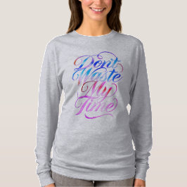 Vergeude nicht meine Zeit Langarmshirt T-Shirt
