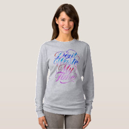 Vergeude nicht meine Zeit Langarmshirt T-Shirt