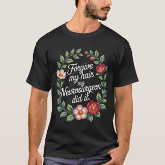 Vergib mir die Haare, mein Neurochirurg hat es get T-Shirt