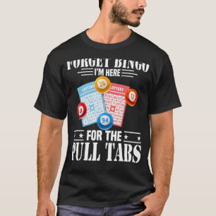 Vergiss Bingo, ich bin hier für die Pull Tabs T-Shirt