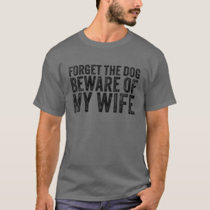 Vergiss den Hund, Vorsicht vor meiner Frau Lustige T-Shirt