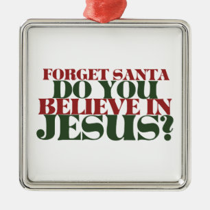 Vergiss den Weihnachtsmann, glauben Sie an Jesus Ornament Aus Metall