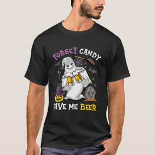 Vergiss Süßigkeiten gib mir Bier T-Shirt
