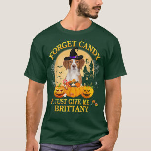 Vergiss Süßigkeiten, gib mir einfach Brittany Pump T-Shirt