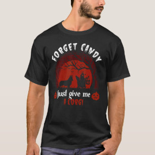 Vergiss Süßigkeiten, gib mir einfach einen Corgi-S T-Shirt