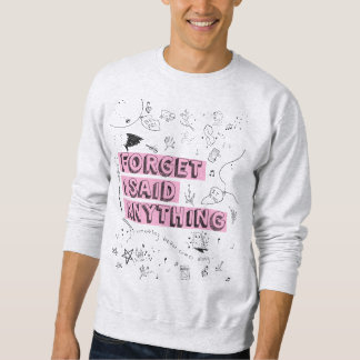 Vergiss T-Shirt 'Ich habe irgendetwas gesagt' Sweatshirt