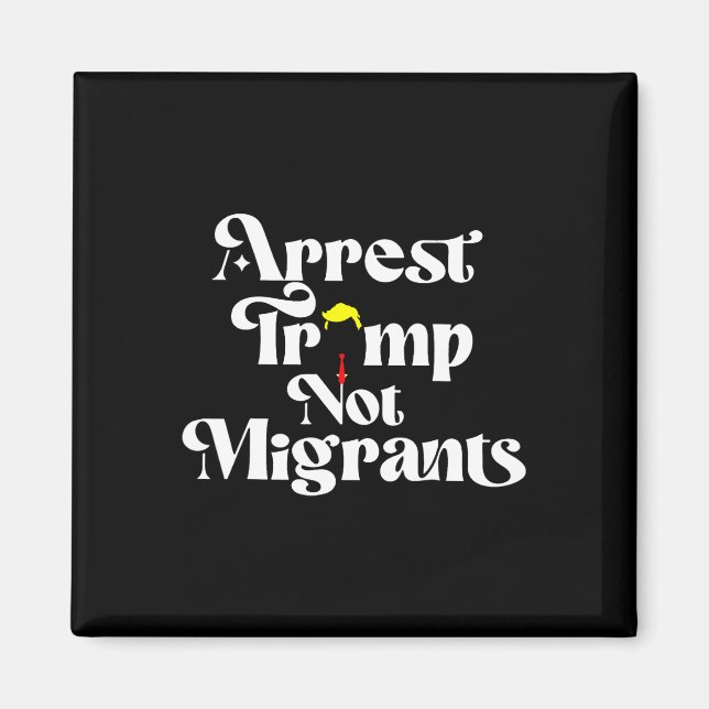 Verhaften Sie Trump, nicht Migranten Magnet (Vorne)