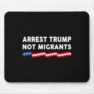 Verhaften Sie Trump, nicht Migranten Verhaften Sie Mousepad