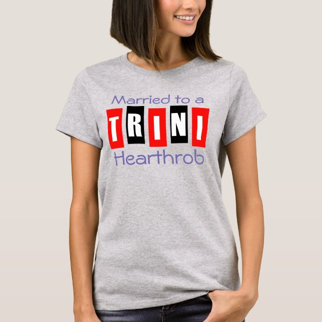 Verheiratet zu einem Trini Hearthrob (oder Ihrem T T-Shirt (Vorderseite)