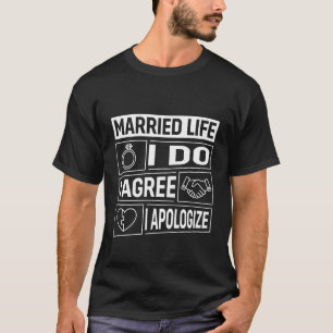 Verheiratetes Leben Ich tue es, stimme zu, entschu T-Shirt