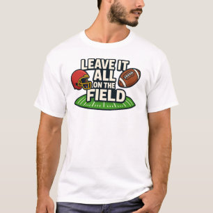 Verlass alles auf dem Feld Fußball T-Shirt