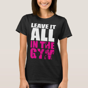 Verlass alles im Fitnessstudio - Frauentoilly Work T-Shirt