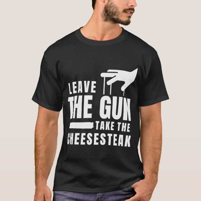 Verlass die Waffe Nehmen Sie den Cheesesteak Phila T-Shirt (Vorderseite)