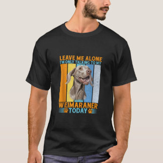 Verlass mich allein im nur mit meinem Weimaraner T T-Shirt