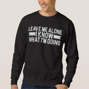 Verlass mir allein, dass ich weiß, was ich tue sweatshirt