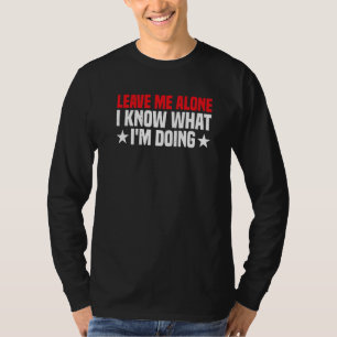 Verlass mir allein, dass ich weiß, was ich tue T-Shirt