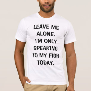 Verlass mir, dass ich heute nur mit meinem Fisch s T-Shirt