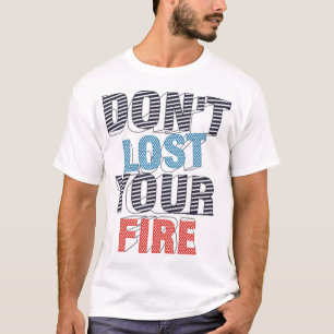Verlasse dein Feuer nicht T-Shirt