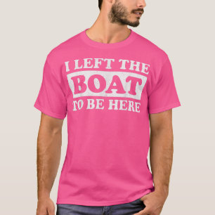 Verlassen, mein Boot hier zu sein Pontoon Boat T-Shirt