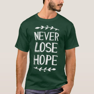 Verlieren Sie nie die Hoffnung auf einen positiven T-Shirt