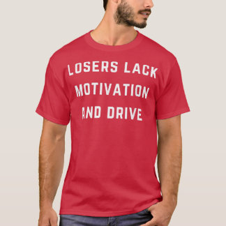 Verlierer haben keine Motivation und keinen Antrie T-Shirt
