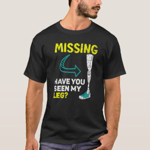 Vermisst haben Sie meine Beine Amputierte Amputier T-Shirt