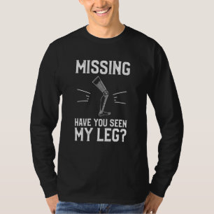 Vermisst haben Sie meine Leg Leg Amputatio gesehen T-Shirt