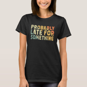 Vermutlich spät für etwas sarkastisches Sprichwort T-Shirt