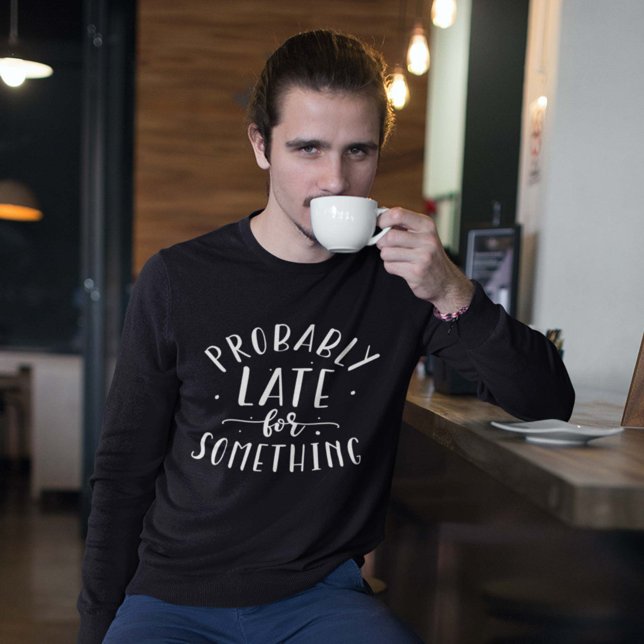 Vermutlich spät für etwas sweatshirt (Von Creator hochgeladen)