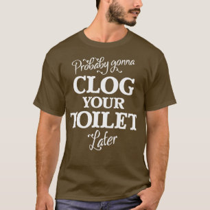 Vermutlich wird Ihre Toilette später abgestempelt T-Shirt