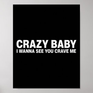 Verrücktes Baby, ich will dich sehen, wie du mich Poster