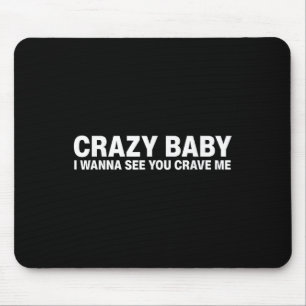 Verrücktes Baby, ich will sehen, dass du mich bege Mousepad