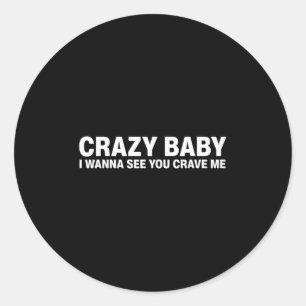Verrücktes Baby, ich will sehen, dass du mich bege Runder Aufkleber
