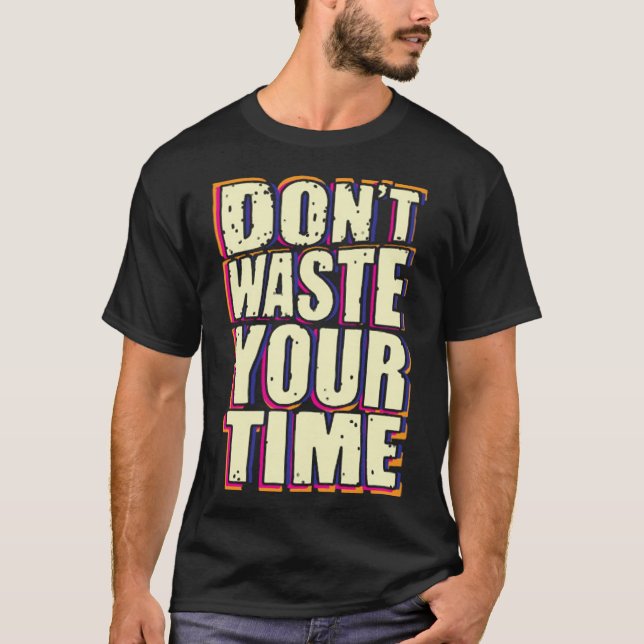 Verschwende deine Zeit nicht T-Shirt (Vorderseite)