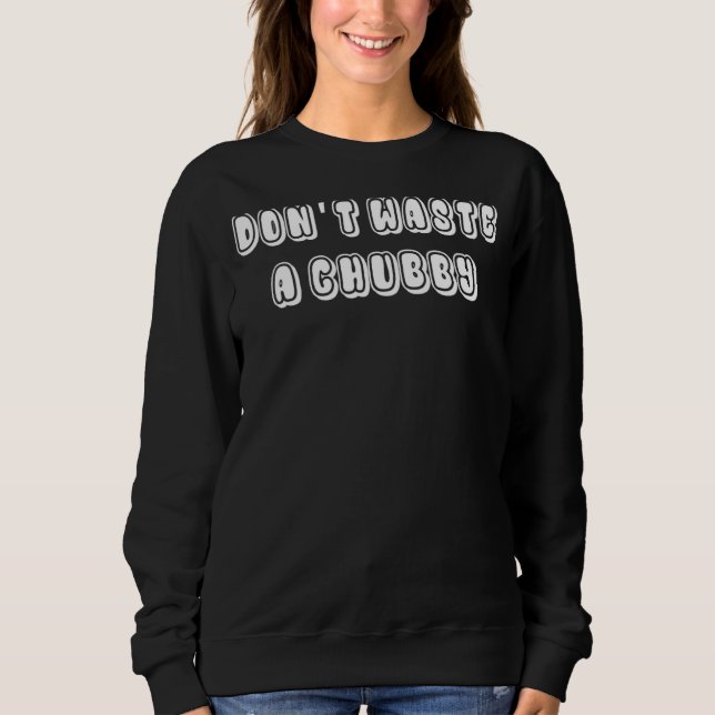 Verschwende keinen Chubby 2 Sweatshirt (Vorderseite)