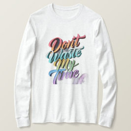 Verschwende nicht meine Zeit Langarm Oberteil T-Shirt