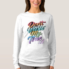 Verschwende nicht meine Zeit Langarm Oberteil T-Shirt