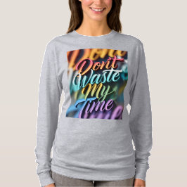 Verschwende nicht meine Zeit Langarmshirt T-Shirt
