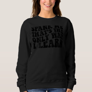 Versohl mir den Hintern, anders lerne ich es nicht Sweatshirt