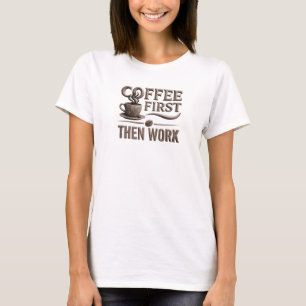 Verspieltes KAFFEE ZUERST DANN ARBEIT Kunstwerk-Er T-Shirt