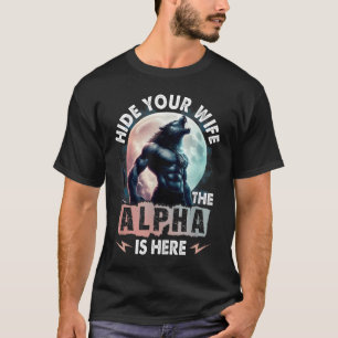 Verstecken Sie Ihre Ehefrau, das Alpha ist hier T-Shirt
