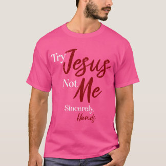 Versuch Jesus nicht mir aufrichtig die Hände T-Shirt