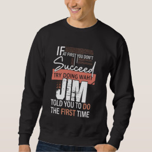 Versuchen Sie, das zu tun, was JIM Ihnen gesagt ha Sweatshirt